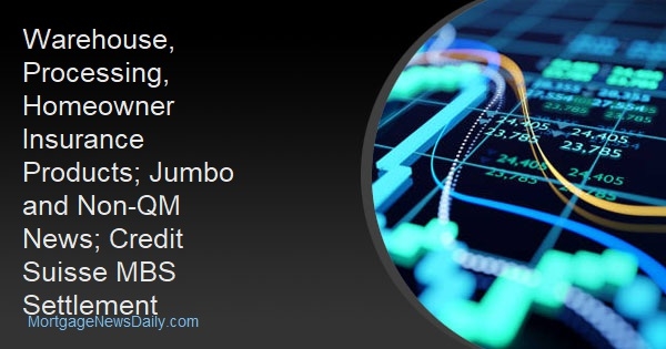 Warehouse, Processing, Homeowner Insurance Products; Jumbo and Non-QM News; Credit Suisse MBS Settlement - Vimarsana News