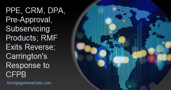 PPE, CRM, DPA, Pre-Approval, Subservicing Products; RMF Exits Reverse; Carrington's Response to CFPB - Vimarsana News