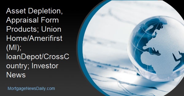 Asset Depletion, Appraisal Form Products; Union Home/Amerifirst (MI); loanDepot/CrossCountry; Investor News - Vimarsana News