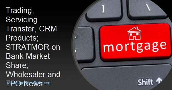 Trading, Servicing Transfer, CRM Products; STRATMOR on Bank Market Share; Wholesaler and TPO News - Vimarsana News