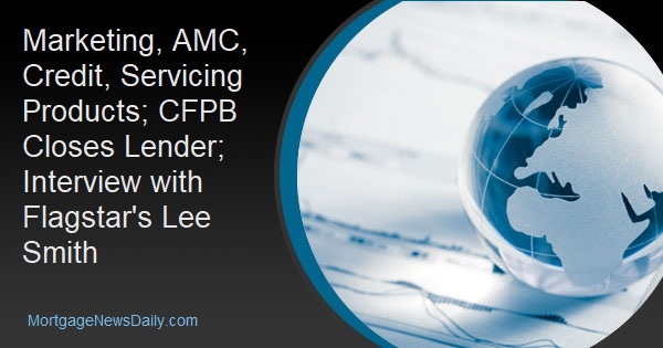 Marketing, AMC, Credit, Servicing Products; CFPB Closes Lender; Interview with Flagstar's Lee Smith - Vimarsana News