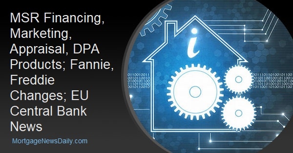 MSR Financing, Marketing, Appraisal, DPA Products; Fannie, Freddie Changes; EU Central Bank News - Vimarsana News