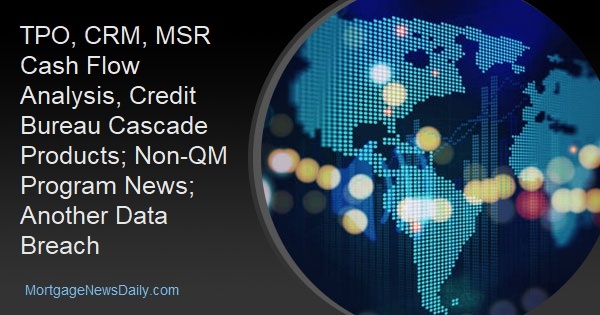 TPO, CRM, MSR Cash Flow Analysis, Credit Bureau Cascade Products; Non-QM Program News; Another Data Breach - Vimarsana News