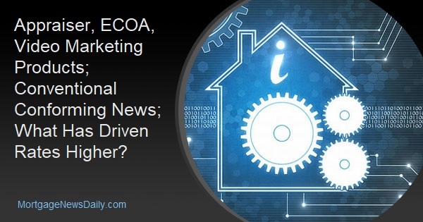Appraiser, ECOA, Video Marketing Products; Conventional Conforming News; What Has Driven Rates Higher? - Vimarsana News