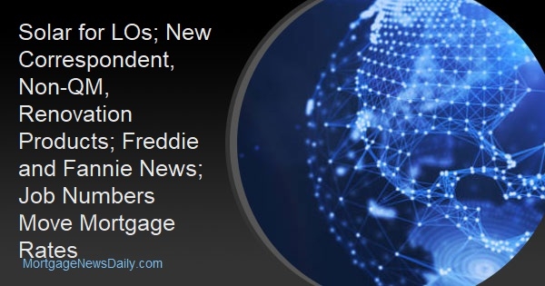Solar for LOs; New Correspondent, Non-QM, Renovation Products; Freddie and Fannie News; Job Numbers Move Mortgage Rates - Vimarsana News