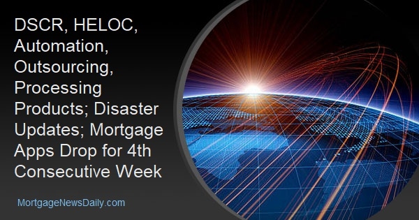 DSCR, HELOC, Automation, Outsourcing, Processing Products; Disaster Updates; Mortgage Apps Drop for 4th Consecutive Week - Vimarsana News