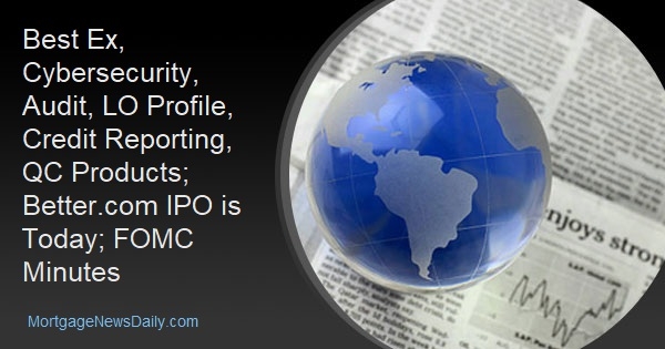 Best Ex, Cybersecurity, Audit, LO Profile, Credit Reporting, QC Products; Better.com IPO is Today; FOMC Minutes - Vimarsana News