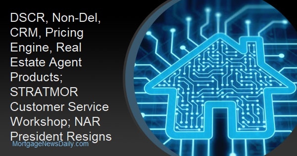 DSCR, Non-Del, CRM, Pricing Engine, Real Estate Agent Products; STRATMOR Customer Service Workshop; NAR President Resigns - Vimarsana News