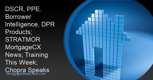 DSCR, PPE. Borrower Intelligence, DPR Products; STRATMOR MortgageCX News; Training This Week; Chopra Speaks - Vimarsana News