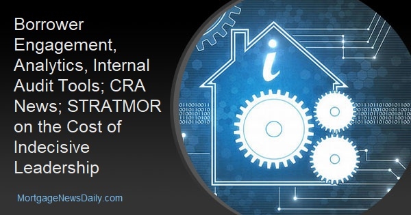 Borrower Engagement, Analytics, Internal Audit Tools; CRA News; STRATMOR on the Cost of Indecisive Leadership - Vimarsana News