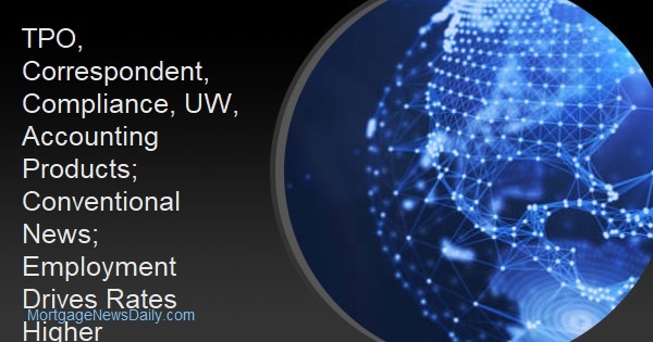 TPO, Correspondent, Compliance, UW, Accounting Products; Conventional News; Employment Drives Rates Higher - Vimarsana News
