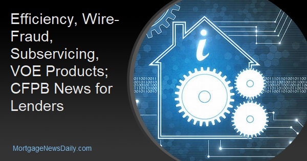 Efficiency, Wire-Fraud, Subservicing, VOE Products; CFPB News for Lenders - Vimarsana News