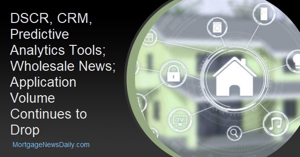 DSCR, CRM, Predictive Analytics Tools; Wholesale News; Application Volume Continues to Drop - Vimarsana News