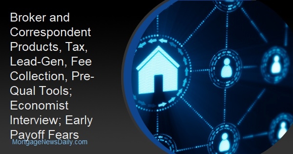 Broker and Correspondent Products, Tax, Lead-Gen, Fee Collection, Pre-Qual Tools; Economist Interview; Early Payoff Fears - Vimarsana News
