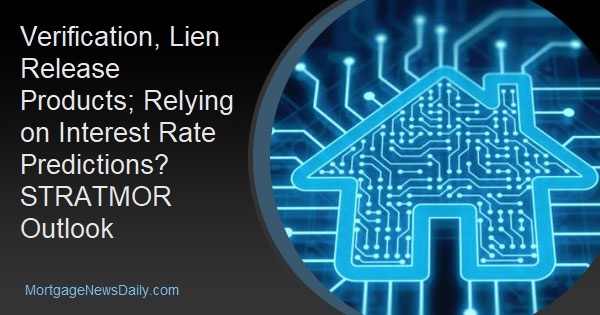 Verification, Lien Release Products; Relying on Interest Rate Predictions? STRATMOR Outlook - Vimarsana News
