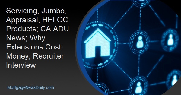 Servicing, Jumbo, Appraisal, HELOC Products; CA ADU News; Why Extensions Cost Money; Recruiter Interview - Vimarsana News