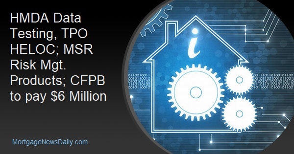 HMDA Data Testing, TPO HELOC; MSR Risk Mgt. Products; CFPB to pay $6 Million - Vimarsana News