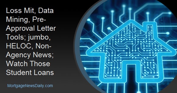 Loss Mit, Data Mining, Pre-Approval Letter Tools; jumbo, HELOC, Non-Agency News; Watch Those Student Loans