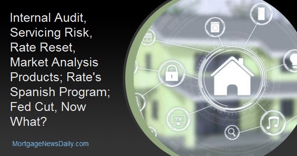 Internal Audit, Servicing Risk, Rate Reset, Market Analysis Products; Rate’s Spanish Program; Fed Cut, Now What?