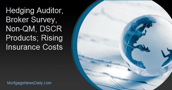 Hedging Auditor, Broker Survey, Non-QM, DSCR Products; Rising Insurance Costs