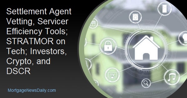 Settlement Agent Vetting, Servicer Efficiency Tools; STRATMOR on Tech; Investors, Crypto, and DSCR