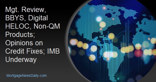 Mgt. Review, BBYS, Digital HELOC, Non-QM Products; Opinions on Credit Fixes; IMB Underway