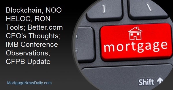 Blockchain, NOO HELOC, RON Tools; Better.com CEO's Thoughts; IMB Conference Observations; CFPB Update