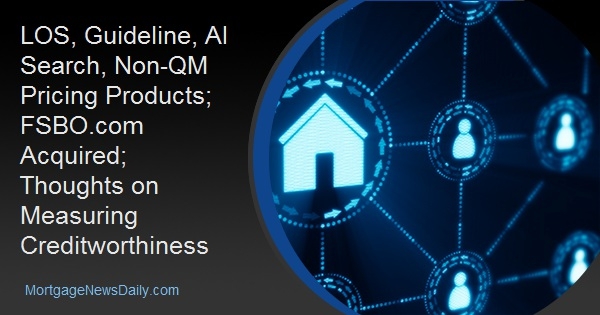 LOS, Guideline, AI Search, Non-QM Pricing Products; FSBO.com Acquired; Thoughts on Measuring Creditworthiness