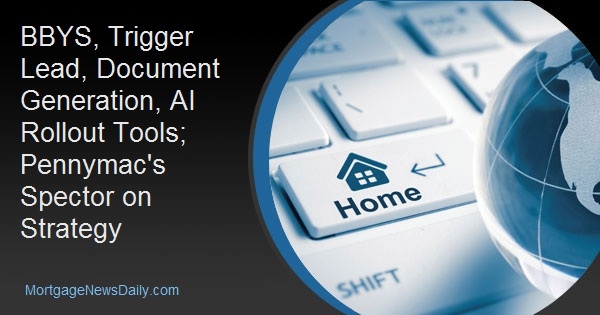 BBYS, Trigger Lead, Document Generation, AI Rollout Tools; Pennymac's Spector on Strategy