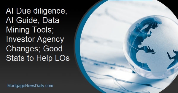 AI Due diligence, AI Guide, Data Mining Tools; Investor Agency Changes; Good Stats to Help LOs