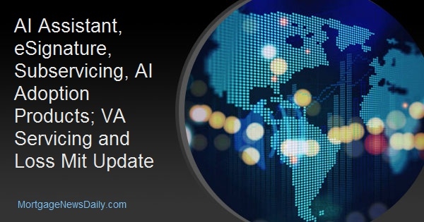 AI Assistant, eSignature, Subservicing, AI Adoption Products; VA Servicing and Loss Mit Update
