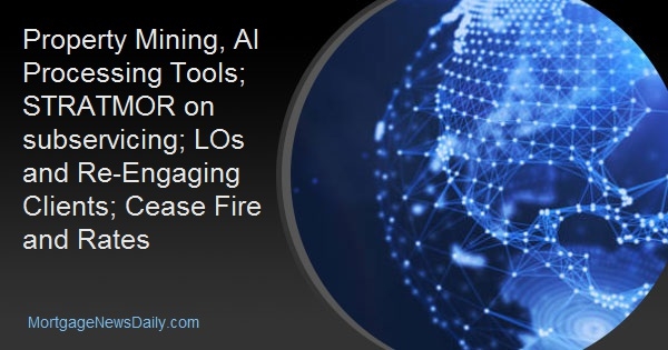 Property Mining, AI Processing Tools; STRATMOR on subservicing; LOs and Re-Engaging Clients; Cease Fire and Rates