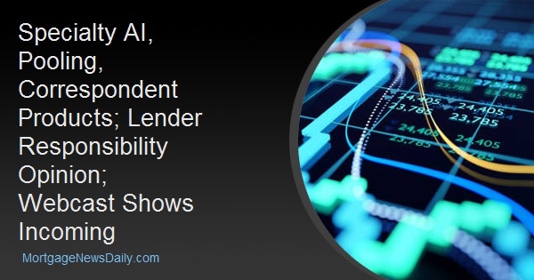 Specialty AI, Pooling, Correspondent Products; Lender Responsibility Opinion; Webcast Shows Incoming