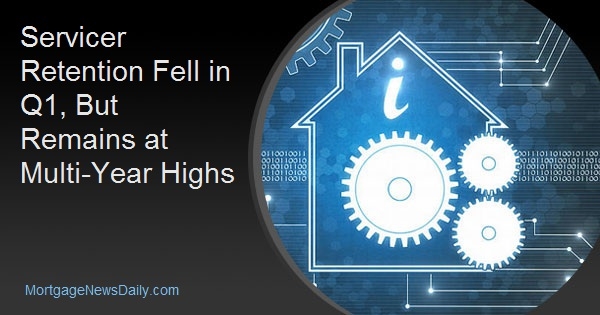 Servicer Retention Fell in Q1, But Remains at Multi-Year Highs