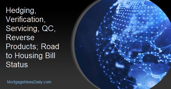 Hedging, Verification, Servicing, QC, Reverse Products; Road to Housing Bill Status