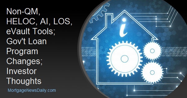 Non-QM, HELOC, AI, LOS, eVault Tools; Gov't Loan Program Changes; Investor Thoughts