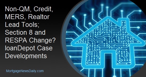 Non-QM, Credit, MERS, Realtor Lead Tools; Section 8 and RESPA Change? loanDepot Case Developments