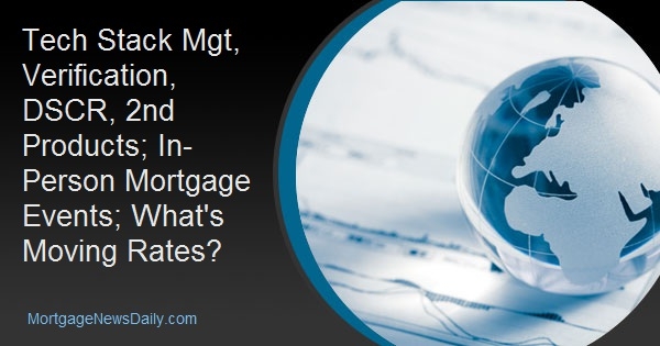 Tech Stack Mgt, Verification, DSCR, 2nd Products; In-Person Mortgage Events; What's Moving Rates?