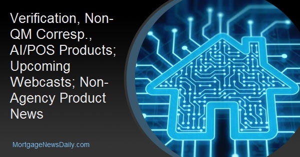 Verification, Non-QM Corresp., AI/POS Products; Upcoming Webcasts; Non-Agency Product News