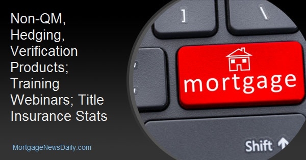 Non-QM, Hedging, Verification Products; Training Webinars; Title Insurance Stats