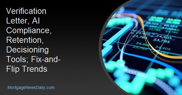 Verification Letter, AI Compliance, Retention, Decisioning Tools; Fix-and-Flip Trends