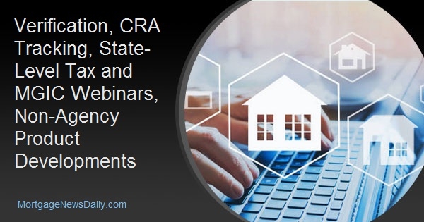 Verification, CRA Tracking, State-Level Tax and MGIC Webinars, Non-Agency Product Developments