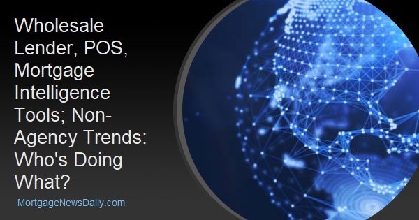 Wholesale Lender, POS, Mortgage Intelligence Tools; Non-Agency Trends: Who's Doing What?