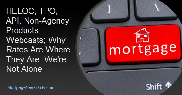 HELOC, TPO, API, Non-Agency Products; Webcasts; Why Rates Are Where They Are: We're Not Alone